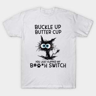 Cat Buckle Up Butter Cup You Just Flipped My Bitch Switch T-Shirt